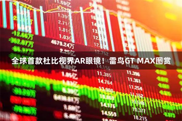 全球首款杜比视界AR眼镜！雷鸟GT MAX图赏